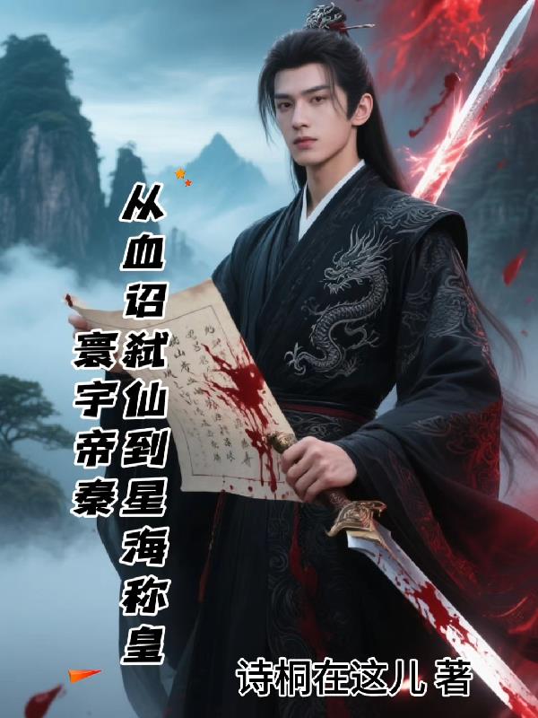 寰宇帝秦从血诏弑仙到星海称皇