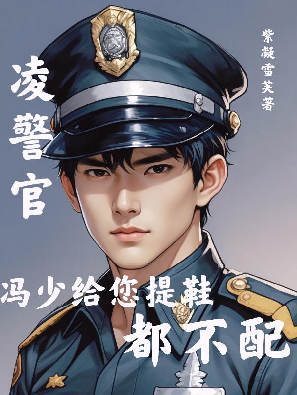 凌警官冯少给您提鞋都不配