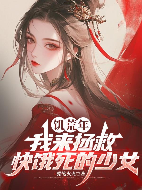 饥荒年我来拯救快饿死的少女